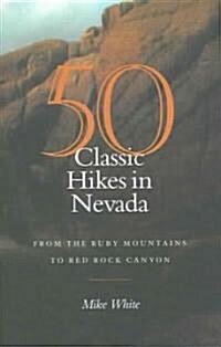 50 Classic Hikes in Nevada: From the Ruby Mountains to Red Rock Canyon (Paperback)