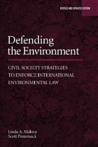 Defending the Environment: Civil Society Strategies to Enforce International Environmental Law (Paperback, Revised and Upd)