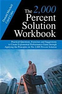 The 2,000 Percent Solution Workbook: Practical Questions, Exercises and Suggestions to Create Exponential Performance Gains Through Applying the Princ (Paperback)