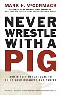 Never Wrestle with a Pig and Ninety Other Ideas to Build Your Business and Career (Paperback)
