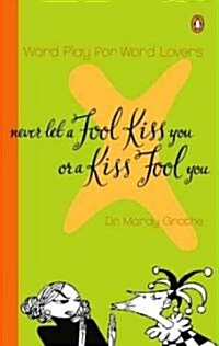 [중고] Never Let a Fool Kiss You or a Kiss Fool You: Chiasmus and a World of Quotations That Say What They Mean and Mean What They Say (Paperback)