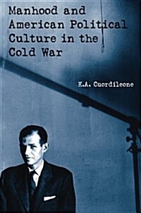 Manhood and American Political Culture in the Cold War (Paperback)