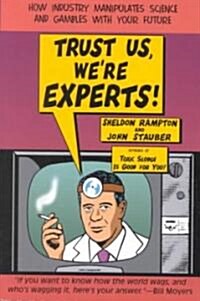 Trust Us, Were Experts Pa: How Industry Manipulates Science and Gambles with Your Future (Paperback)