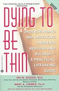 Dying to Be Thin: Understanding and Defeating Anorexia Nervosa and Bulimia--A Practical, Lifesaving Guide (Paperback)