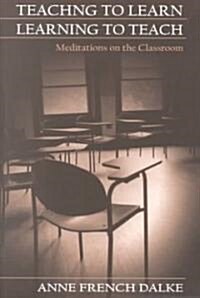 Teaching to Learn/Learning to Teach: Meditations on the Classroom (Paperback)