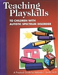 Teaching Playskills to Children with Autistic Spectrum Disorder: A Practical Guide (Paperback)