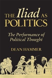 The Iliad as politics : the performance of political thought