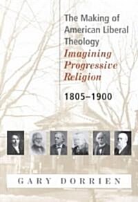 The Making of American Liberal Theology 1805-1900 (Paperback, 1805-1900)