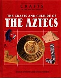 The Crafts and Culture of the Aztecs (Library Binding)