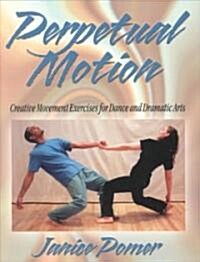 Perpetual Motion: Creative Movement Exercise for Dance and Dramatic Arts (Paperback)