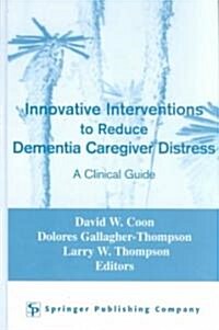 Innovative Interventions to Reduce Dementia Caregiver Distress: A Clinical Guide (Hardcover)