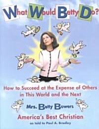 What Would Betty Do?: How to Succeed at the Expense of Others in the World and the Next (Paperback)