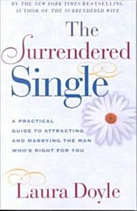 The Surrendered Single: A Practical Guide to Attracting and Marrying the Man Whos Right for You (Paperback)
