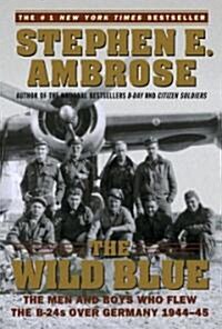 [중고] The Wild Blue: The Men and Boys Who Flew the B-24s Over Germany 1944-45 (Paperback)