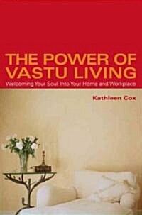 The Power of Vastu Living: Welcoming Your Soul Into Your Home and Workplace (Paperback, Original)