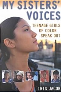 My Sisters Voices: Teenage Girls of Color Speak Out (Paperback)