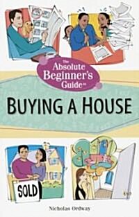 The Absolute Beginners Guide to Buying a House (Paperback)