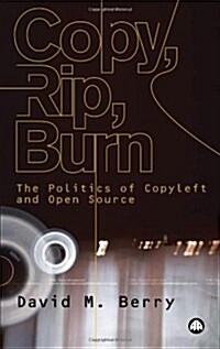 Copy, Rip, Burn : The Politics of Copyleft and Open Source (Paperback)