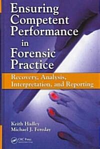 Ensuring Competent Performance in Forensic Practice: Recovery, Analysis, Interpretation, and Reporting (Hardcover)