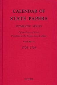 Calendar of State Papers, Domestic Series, of the Reign of Anne, Preserved in the Public Record Office : IV: October 1705-December 1706 (Hardcover)
