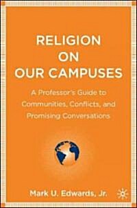 Religion on Our Campuses: A Professors Guide to Communities, Conflicts, and Promising Conversations (Hardcover)