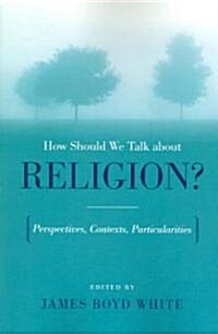 How Should We Talk about Religion?: Perspectives, Contexts, Particularities (Paperback)