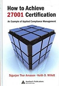 How to Achieve 27001 Certification : An Example of Applied Compliance Management (Hardcover)