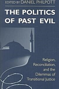 The Politics of Past Evil: Religion, Reconciliation, and the Dilemmas of Transitional Justice (Paperback)