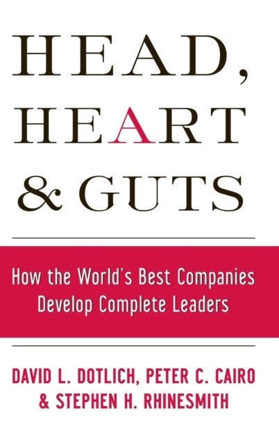 Head, Heart and Guts: How the Worlds Best Companies Develop Complete Leaders (Hardcover)