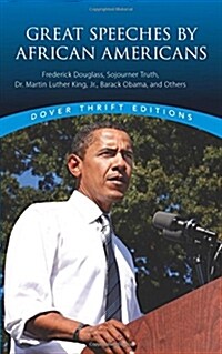 Great Speeches by African Americans: Frederick Douglass, Sojourner Truth, Dr. Martin Luther King, Jr., Barack Obama, and Others (Paperback)