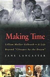 Making Time: Lillian Moller Gilbreth -- A Life Beyond Cheaper by the Dozen (Paperback)