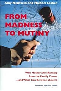 From Madness to Mutiny: Why Mothers Are Running from the Family Courts -- And What Can Be Done about It (Paperback)