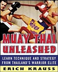 Muay Thai Unleashed: Learn Technique and Strategy from Thailands Warrior Elite (Paperback)