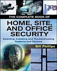 The Complete Book of Home, Site and Office Security: Selecting, Installing and Troubleshooting Systems and Devices (Paperback)