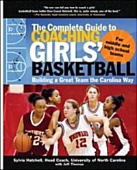 The Complete Guide to Coaching Girls Basketball: Building a Great Team the Carolina Way (Paperback)