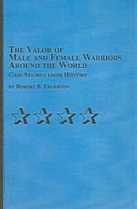 The Valor of Male And Female Warriors Around the World (Hardcover)