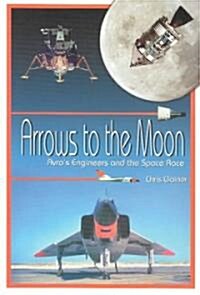 Arrows to the Moon: Avros Engineers and the Space Race: Apogee Books Space Series 19 (Paperback)