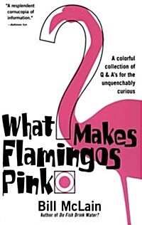 What Makes Flamingos Pink?: A Colorful Collection of Q & As for the Unquenchably Curious (Paperback)