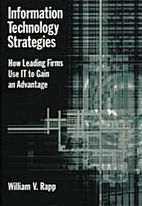 Information Technology Strategies: How Leading Firms Use It to Gain an Advantage (Hardcover)