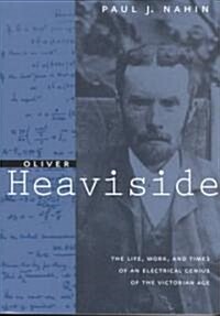 Oliver Heaviside: The Life, Work, and Times of an Electrical Genius of the Victorian Age (Paperback)