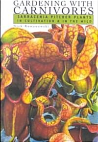 Gardening with Carnivores: Sarracenia Pitcher Plants in Cultivation & in the Wild (Paperback)
