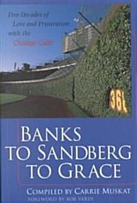 Banks to Sandberg to Grace: Five Decades of Love and Frustration with the Chicago Cubs (Paperback)