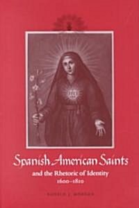 Spanish American Saints and the Rhetoric of Identity, 1600-1810 (Hardcover)
