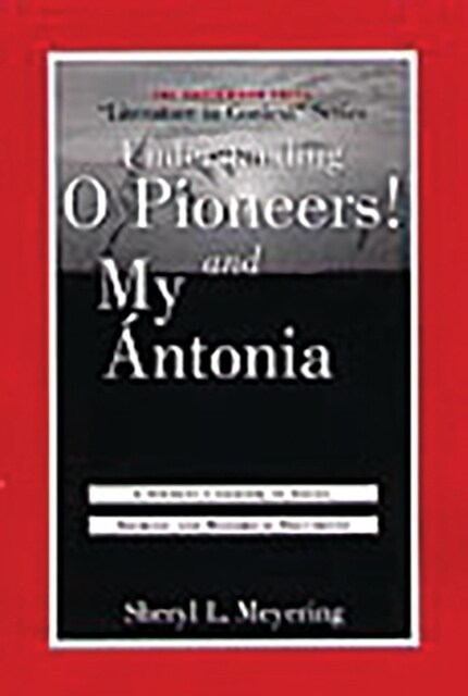 Understanding O Pioneers! and My 햚tonia: A Student Casebook to Issues, Sources, and Historical Documents (Hardcover)