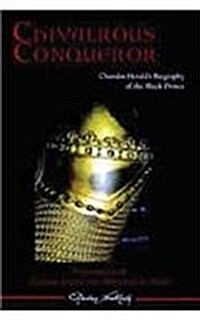 Chivalrous Conqueror: Chandos Heralds Famous Biography of the Black Prince (Paperback)