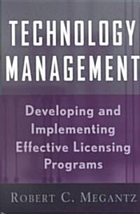 Technology Management: Developing and Implementing Effective Technology Licensing Programs (Hardcover)