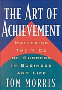 The Art of Achievement: Mastering the 7cs of Success in Business and Life (Hardcover)