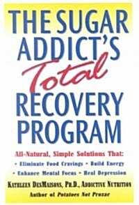 The Sugar Addicts Total Recovery Program: All-Natural, Simple Solutions That Eliminate Food Cravings, Build Energy, Enhance Mental Focus, Heal Depres (Paperback)