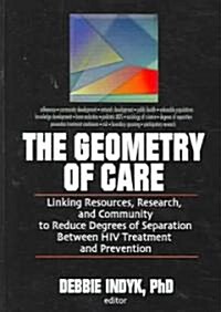 The Geometry of Care: Linking Resources, Research, and Community to Reduce Degrees of Separation Between HIV Treatment and (Hardcover)