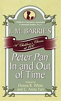 J. M. Barries Peter Pan in and Out of Time: A Childrens Classic at 100 (Hardcover)
